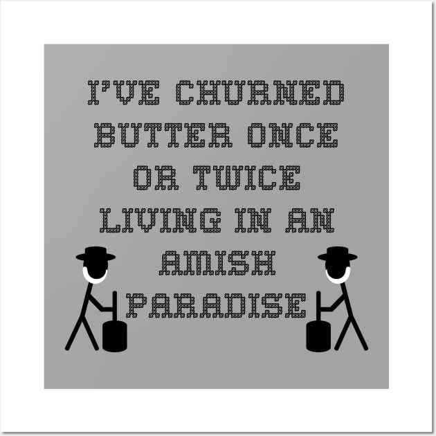 I've churned butter once or twice; Living in an Amish paradise Wall Art by RBailey